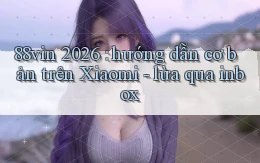 88vin 2026 hướng dẫn cơ bản trên Xiaomi   lừa qua inbox