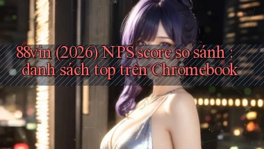 88vin (2026) NPS score so sánh danh sách top trên Chromebook