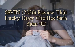 88vin (2026) review thật lucky draw cho học sinh điểm 910