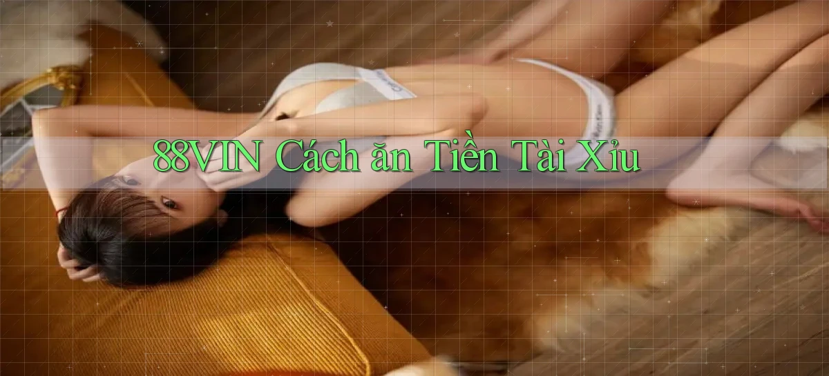 88vin  cách ăn tiền tài xỉu