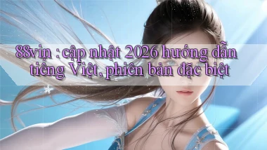 88vin cập nhật 2026 hướng dẫn tiếng Việt, phiên bản đặc biệt