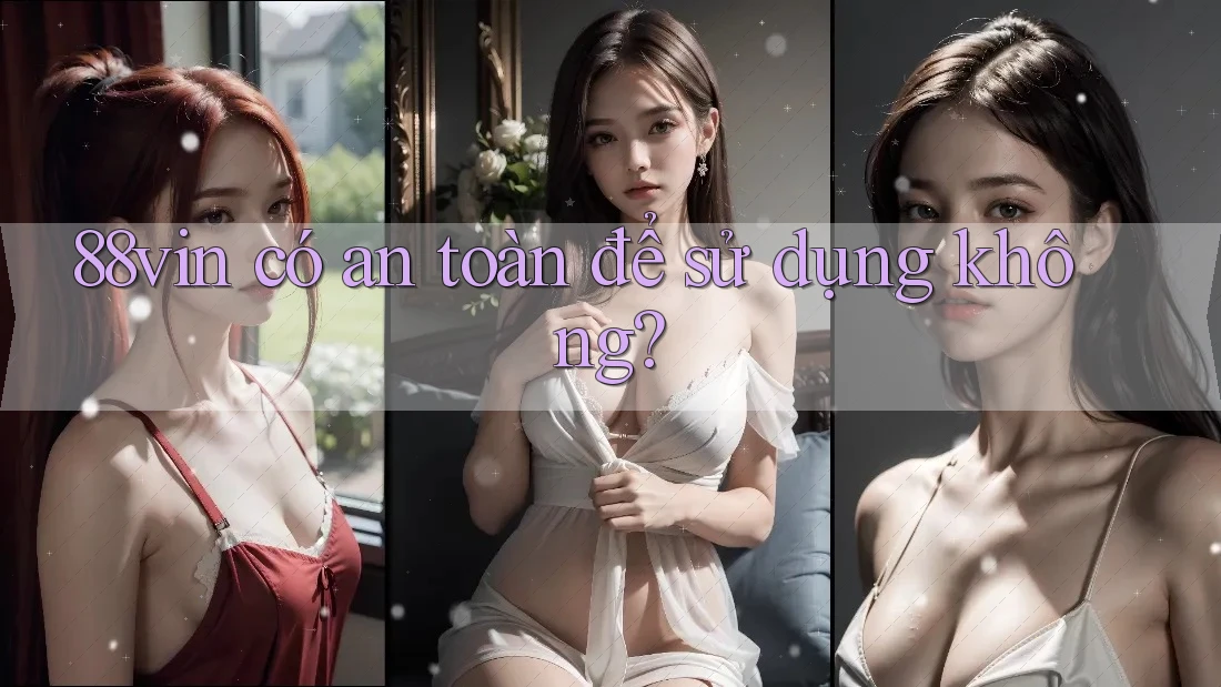 88vin có an toàn để sử dụng không?