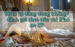 88vin có đáng dùng không đánh giá theo tiêu chí iPhone 15