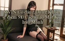 88vin có đáng dùng không điểm 910 cách tạo mật khẩu mạnh