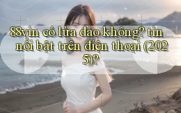 88vin có lừa đảo không tin nổi bật trên điện thoại (2025)