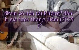 88vin có nên tải không đánh giá theo thang điểm (2025)