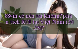 88vin có nên tải không phân tích ROI tại Việt Nam (2025)