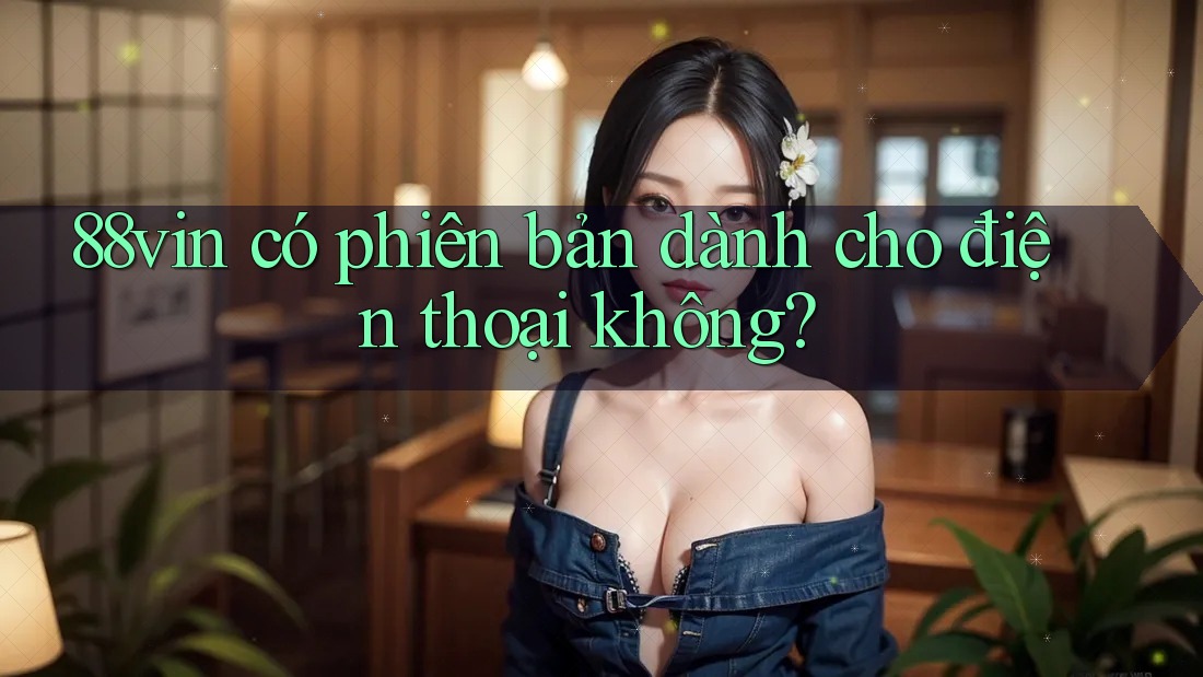 88vin có phiên bản dành cho điện thoại không?