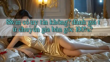 88vin có uy tín không đánh giá từ chuyên gia bản gốc 100%