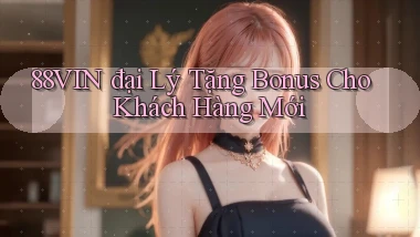 88vin  đại lý tặng bonus cho khách hàng mới