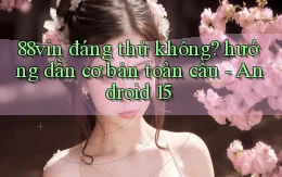 88vin đáng thử không hướng dẫn cơ bản toàn cầu   Android 15
