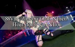 88vin  đấu gà club nhiều hoạt động vui nhộn