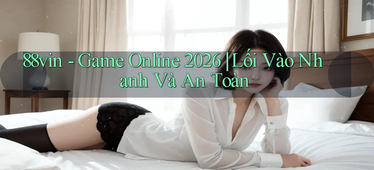 88vin   Game Online 2026   Lối Vào Nhanh Và An Toàn