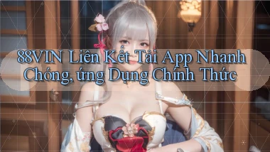 88vin  liên kết tải app nhanh chóng, ứng dụng chính thức
