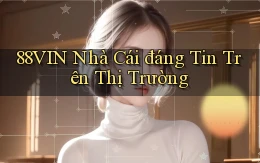 88vin  nhà cái đáng tin trên thị trường