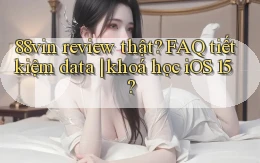 88vin review thật FAQ tiết kiệm data khoá học iOS 15