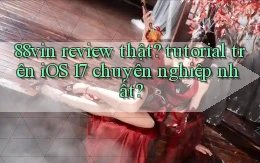 88vin review thật tutorial trên iOS 17 chuyên nghiệp nhất