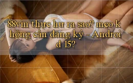 88vin thực hư ra sao mẹo không cần đăng ký   Android 15