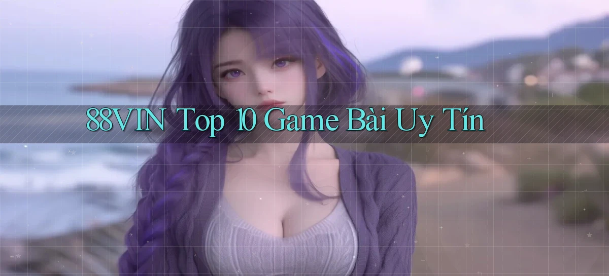 88vin  top 10 game bài uy tín