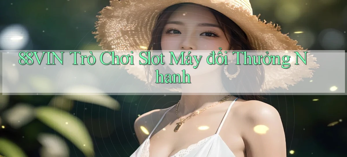 88vin  trò chơi slot máy đổi thưởng nhanh