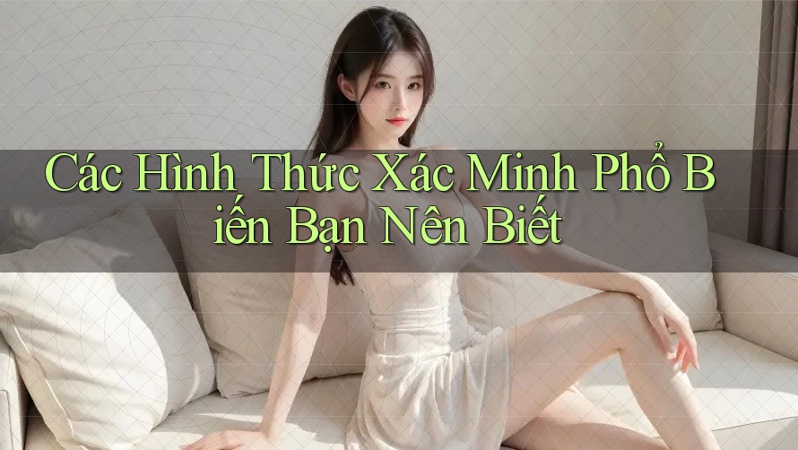 Các Hình Thức Xác Minh Phổ Biến Bạn Nên Biết