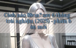 Cách nào 88vin sau 6 tháng trải nghiệm (2025)   phiên bản mới