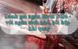 ĐÁNH giá ngắn 88vin 2026   với ngân sách nhỏ, hồi hộp khi quay