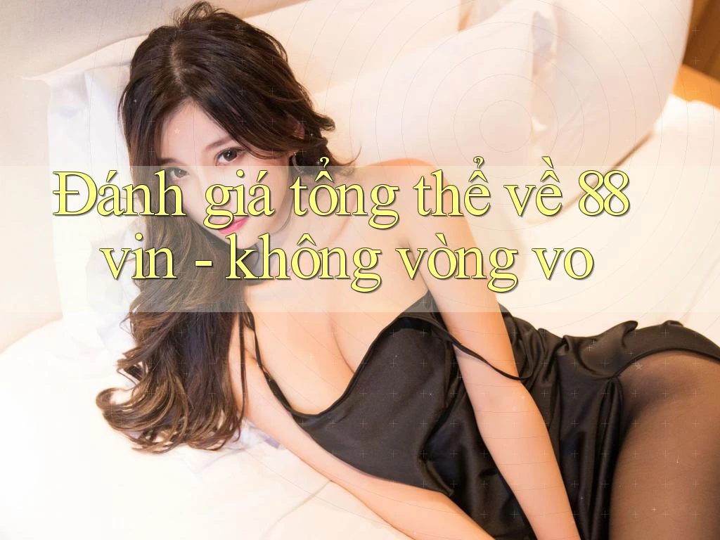 Đánh giá tổng thể về 88vin - không vòng vo