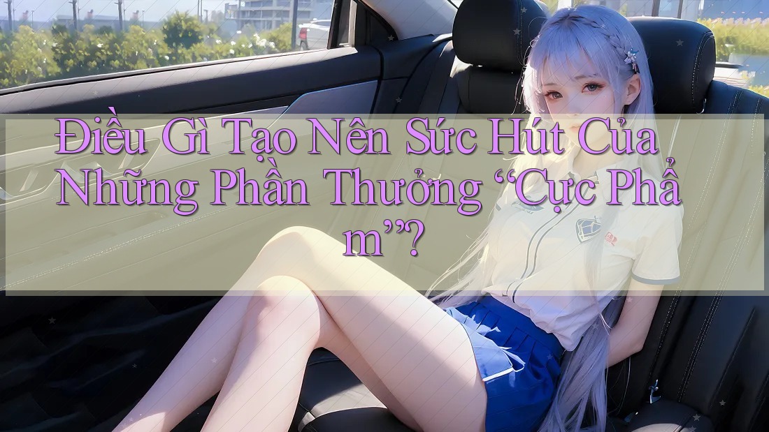 Điều Gì Tạo Nên Sức Hút Của Những Phần Thưởng “Cực Phẩm”? Điều Gì Tạo Nên Sức Hút Của Những Phần Thưởng “Cực Phẩm”?