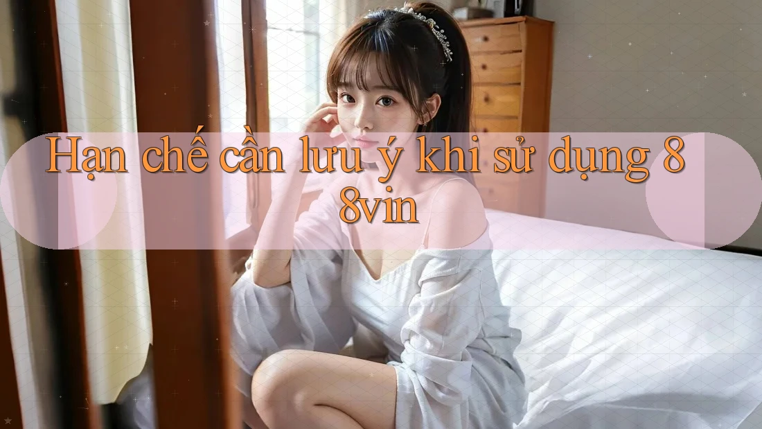 Hạn chế cần lưu ý khi sử dụng 88vin Hạn chế cần lưu ý khi sử dụng 88vin