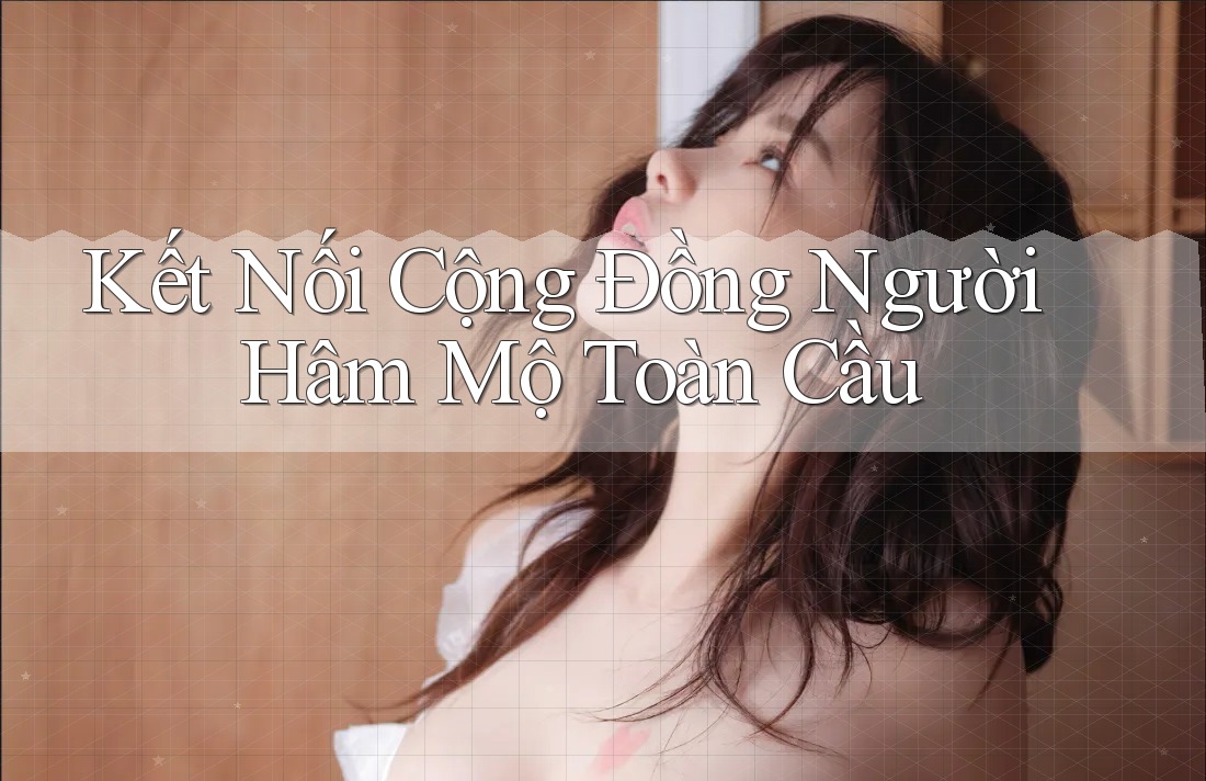 Kết Nối Cộng Đồng Người Hâm Mộ Toàn Cầu Kết Nối Cộng Đồng Người Hâm Mộ Toàn Cầu