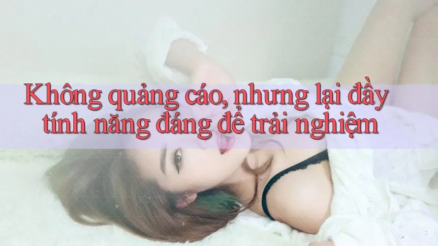 Không quảng cáo, nhưng lại đầy tính năng đáng để trải nghiệm