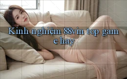 Kinh nghiệm 88vin top game hay