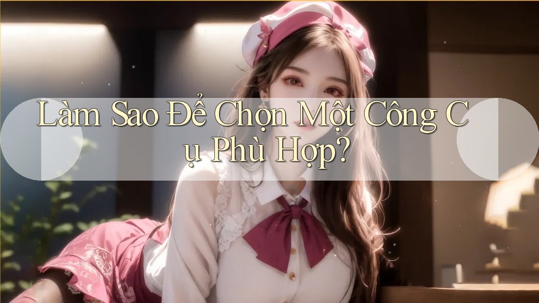 Làm Sao Để Chọn Một Công Cụ Phù Hợp?
