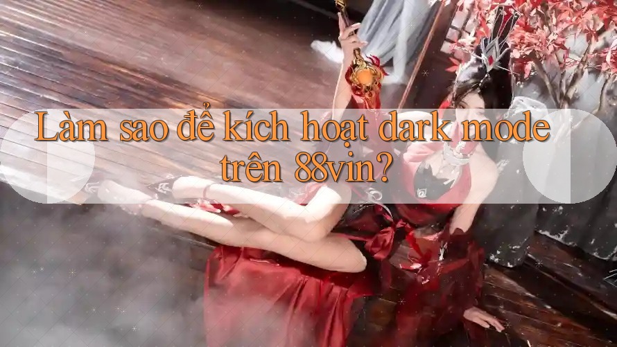 Làm sao để kích hoạt dark mode trên 88vin?