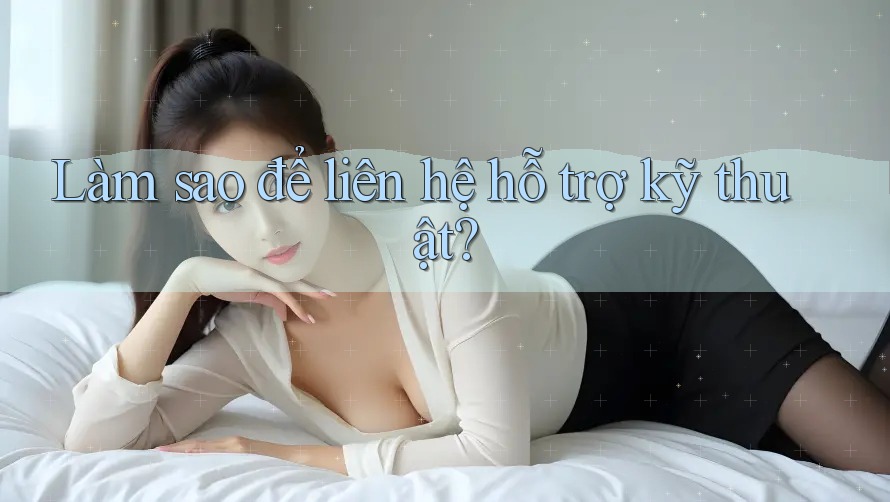 Làm sao để liên hệ hỗ trợ kỹ thuật? Làm sao để liên hệ hỗ trợ kỹ thuật?