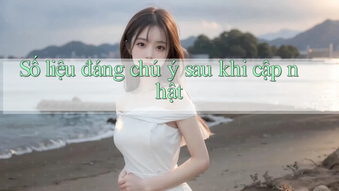 Số liệu đáng chú ý sau khi cập nhật Số liệu đáng chú ý sau khi cập nhật