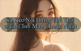 soi kèo nội dung thể thao tại club man chuẩn nhất