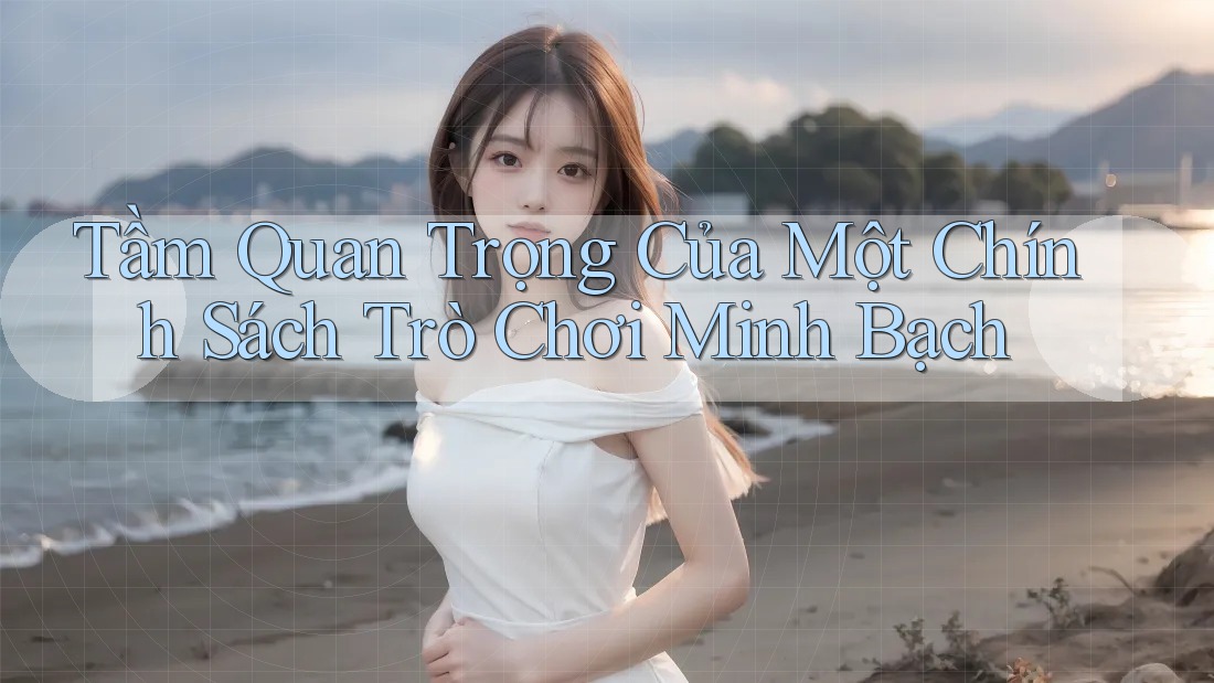 Tầm Quan Trọng Của Một Chính Sách Trò Chơi Minh Bạch