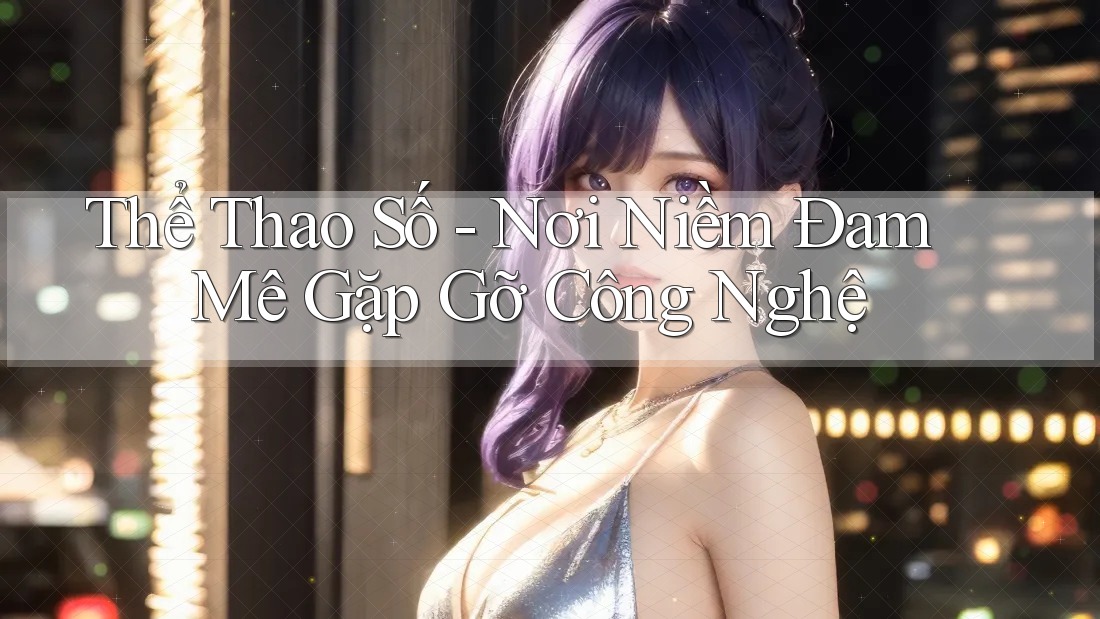 Thể Thao Số - Nơi Niềm Đam Mê Gặp Gỡ Công Nghệ