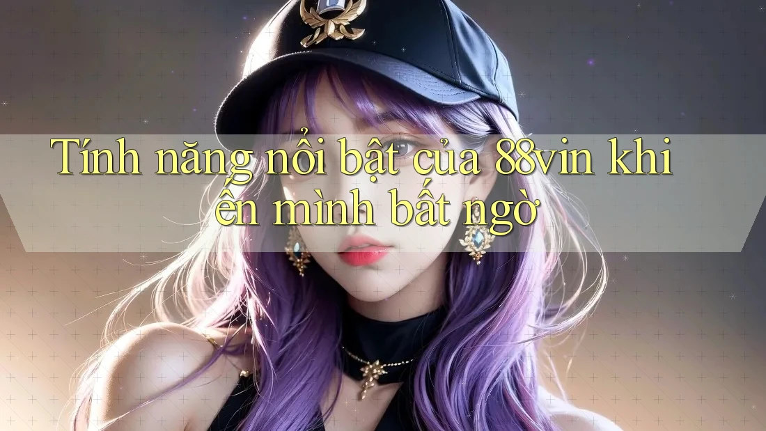 Tính năng nổi bật của 88vin khiến mình bất ngờ Tính năng nổi bật của 88vin khiến mình bất ngờ