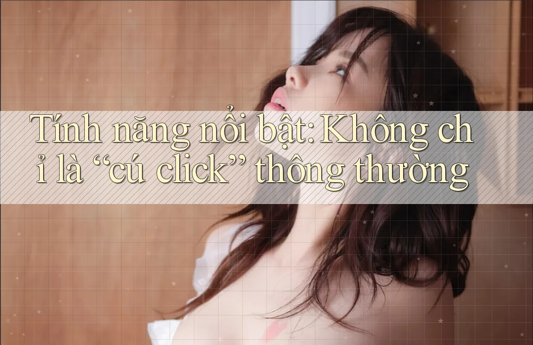 Tính năng nổi bật: Không chỉ là “cú click” thông thường Tính năng nổi bật: Không chỉ là “cú click” thông thường
