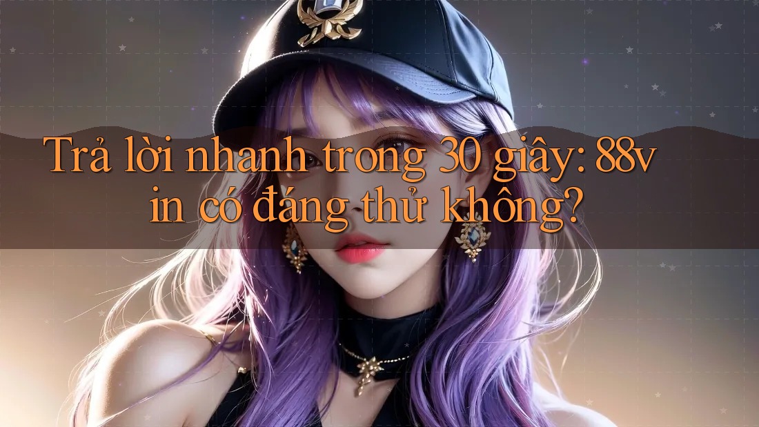 Trả lời nhanh trong 30 giây: 88vin có đáng thử không? Trả lời nhanh trong 30 giây: 88vin có đáng thử không?