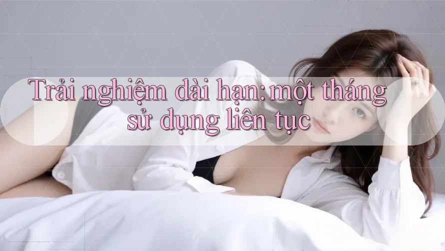Trải nghiệm dài hạn: một tháng sử dụng liên tục