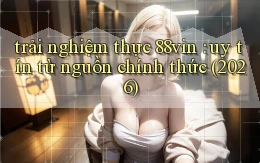trải nghiệm thực 88vin uy tín từ nguồn chính thức (2026)