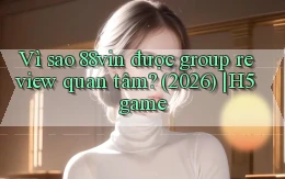 Vì sao 88vin được group review quan tâm (2026) H5 game