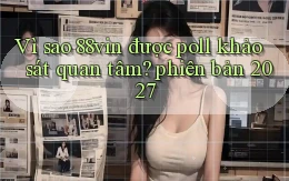 Vì sao 88vin được poll khảo sát quan tâm phiên bản 2027
