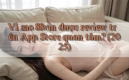 Vì sao 88vin được review trên App Store quan tâm (2025)