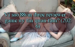 Vì sao 88vin được reviewer game uy tín quan tâm (2026)